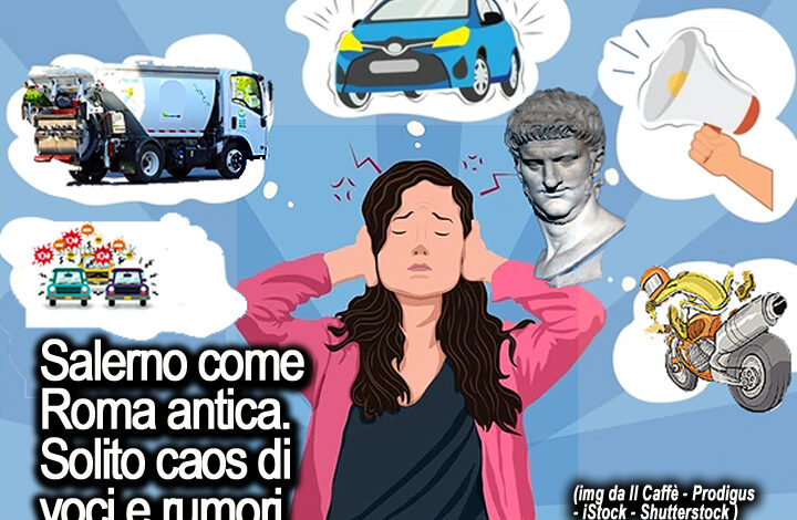 Salerno come Roma antica. Solito caos di voci e rumori