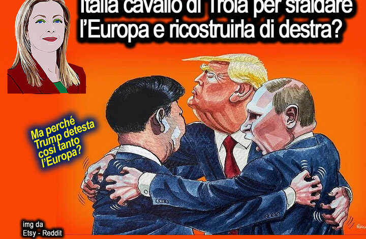 Italia cavallo di Troia per sfaldare l’Europa e ricostruirla di destra?